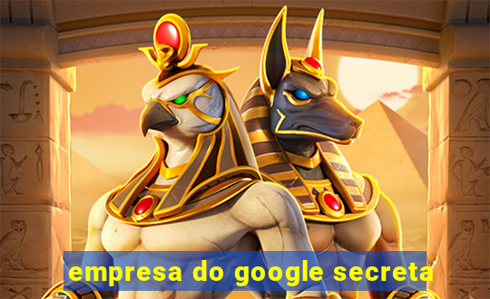 empresa do google secreta